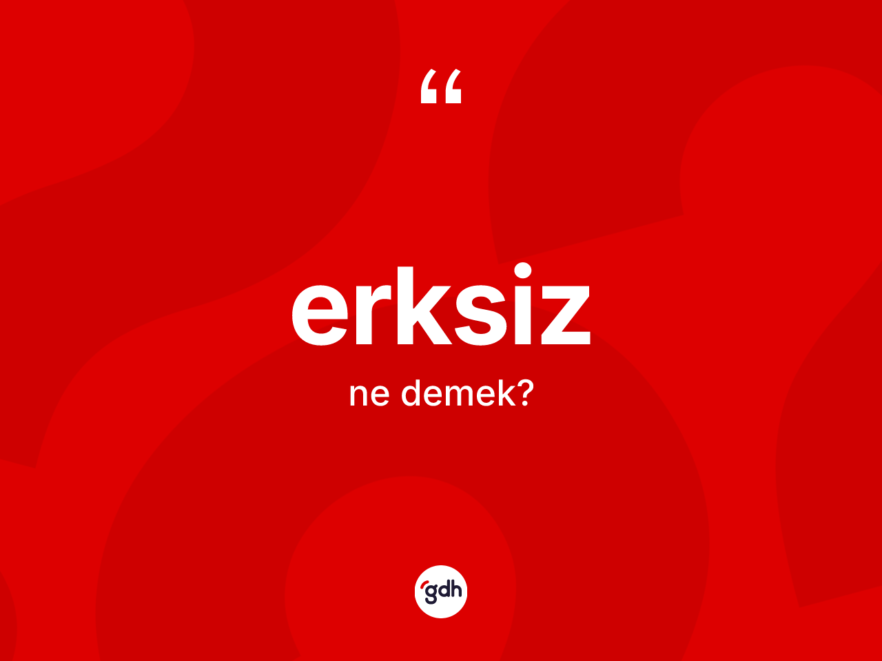 Erksiz kelimesinin tanımı nedir? Erksiz kelimesinin kaç farklı anlamı var?