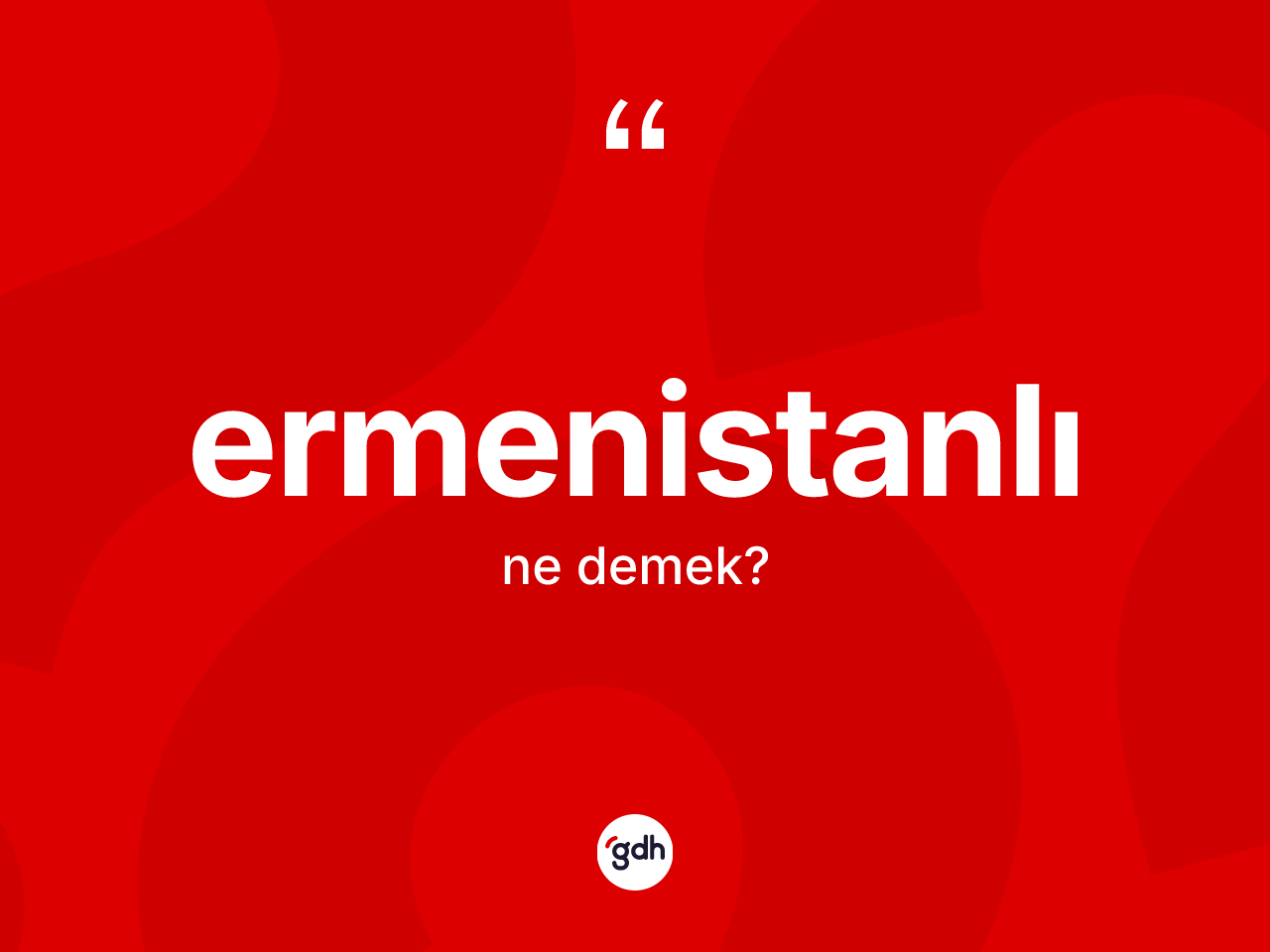 Ermenistanlı kelimesinin tanımı nedir? Ermenistanlı'nın sözlükteki anlamı nedir?