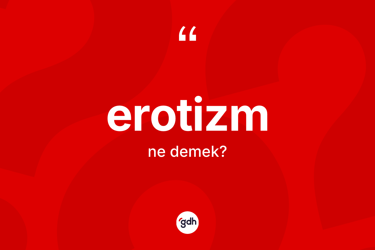 Erotizm kelimesinin tanımı nedir? Erotizmin kısaca tanımı nedir?