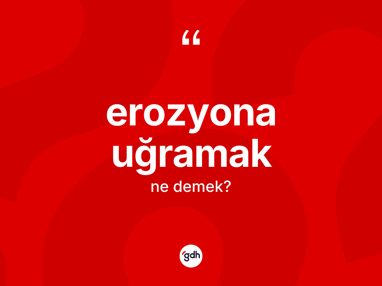 Erozyona uğramak sözü ne anlama gelir? Erozyona uğramak ifadesi nerede kullanılır?