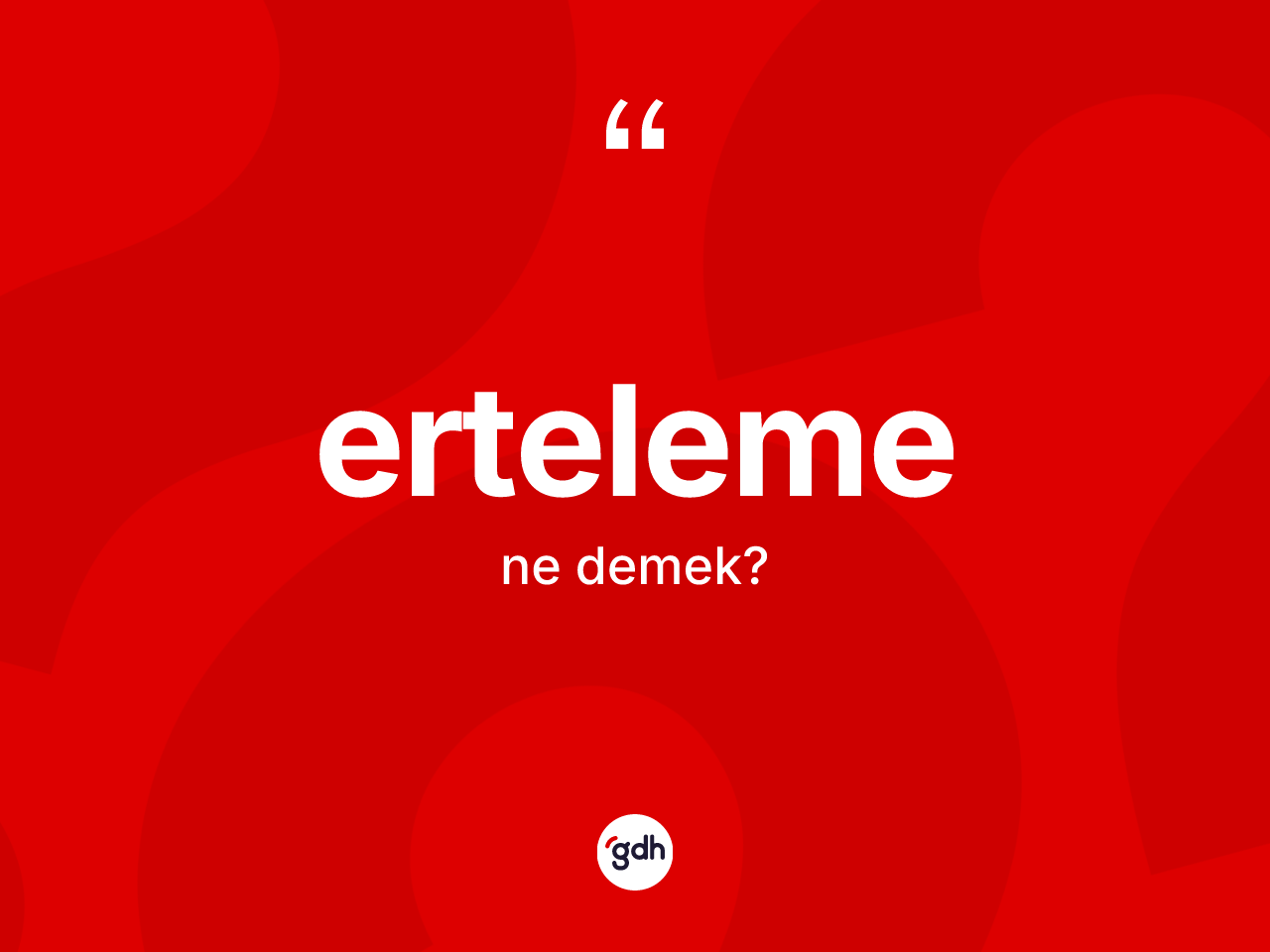Erteleme kelimesinin sözlükteki tanımı nedir? Ertelemenin halk arasındaki kullanımı nasıldır?