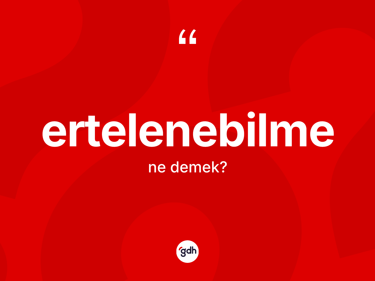 Ertelenebilme kelimesinin tanımı nedir? Ertelenebilmenin halk arasındaki kullanımı nasıldır?