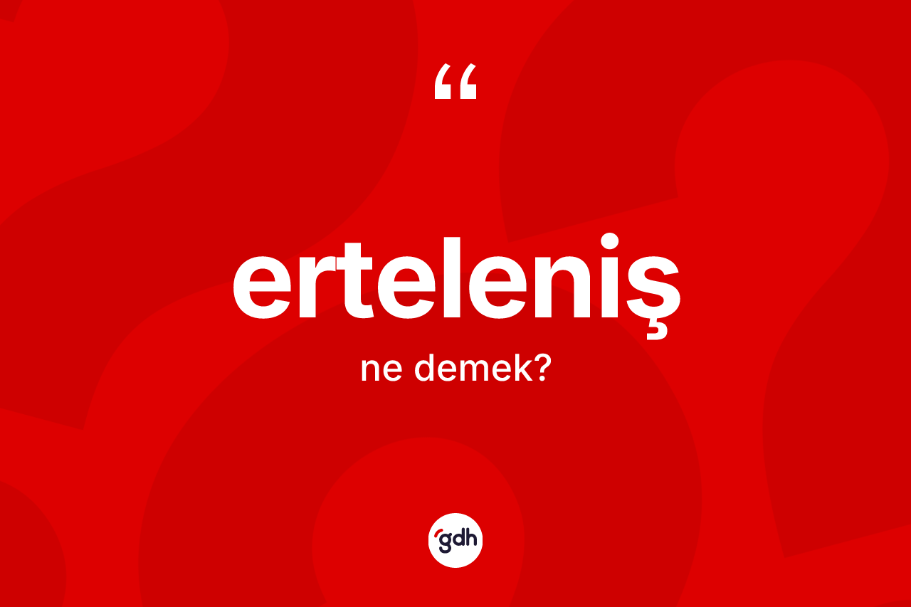 Erteleniş kelimesinin anlamı nedir? Ertelenişin kısaca tanımı nedir?