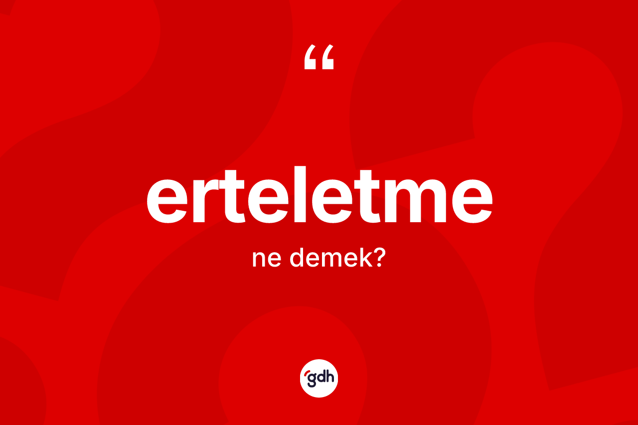 Erteletme kelimesinin anlamı nedir? Erteletmenin TDK'ya göre anlamı nedir?