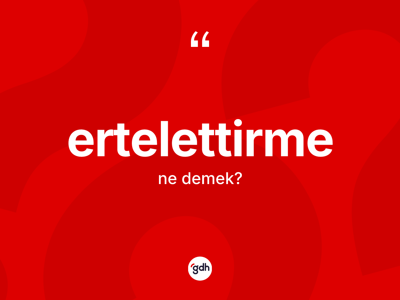 Ertelettirme kelimesinin sözlükteki tanımı nedir? Ertelettirme kelimesinin TDK'ya göre açıklaması nedir?