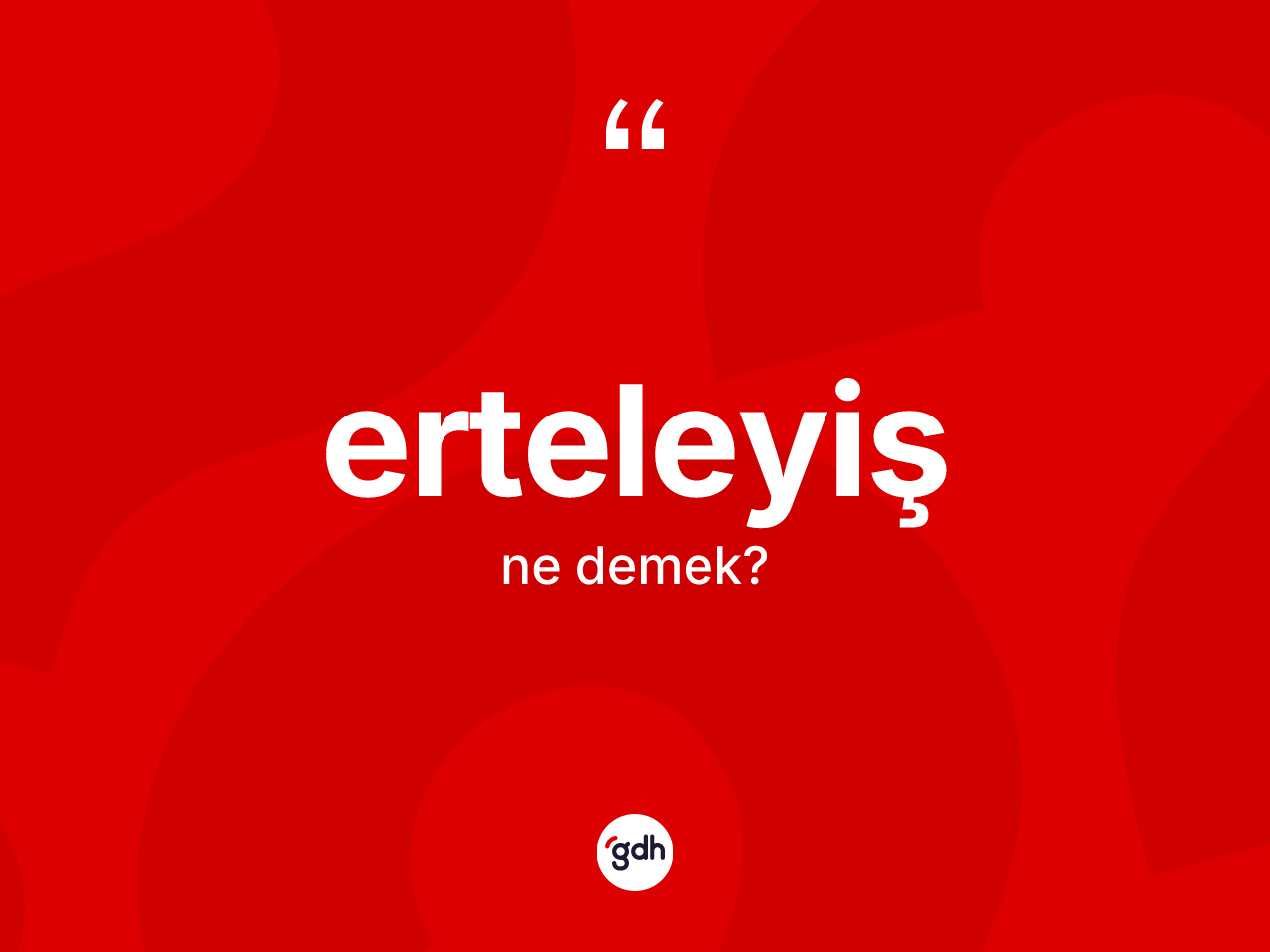 Erteleyiş kelimesi nedir? Erteleyişin sözlükteki anlamı nedir?
