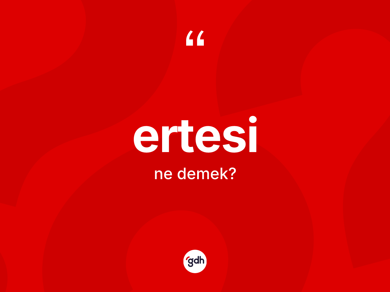 Ertesi kelimesinin anlamı nedir? Ertesinin halk arasındaki kullanımı nasıldır?
