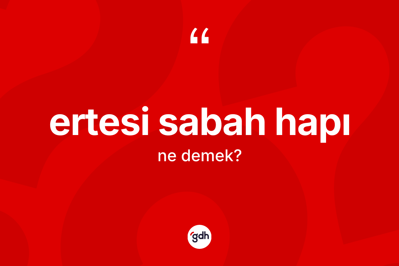 Ertesi sabah hapı kelimesinin sözlükteki tanımı nedir? Ertesi sabah hapı kelimesinin kaç farklı anlamı var?