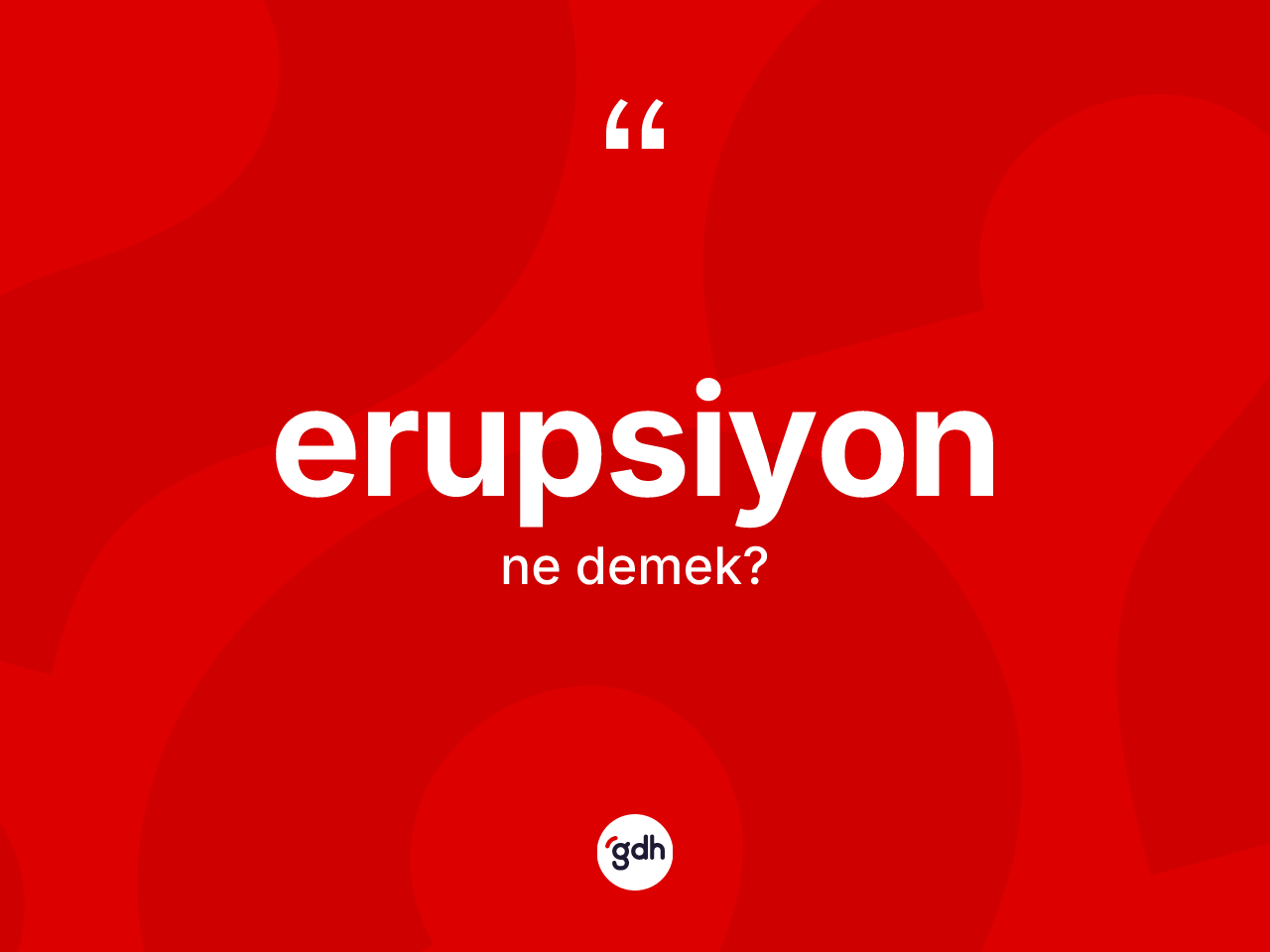 Erupsiyon kelimesi ne anlama gelir? Erupsiyonun TDK'ya göre anlamı nedir?