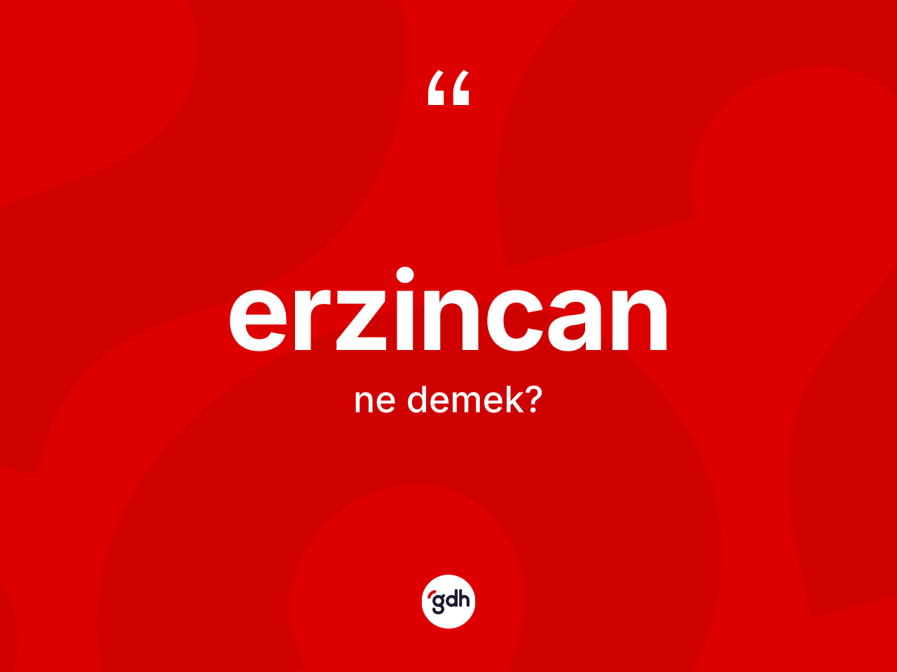 Erzincan ne anlama gelir? Erzincan'ın sözlükteki anlamı nedir?