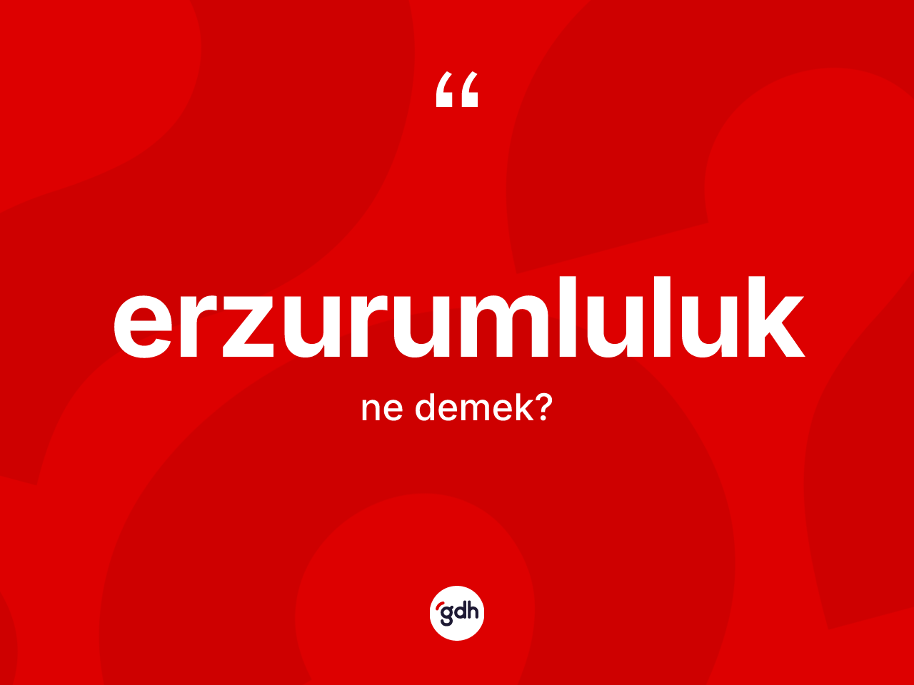 Erzurumluluk kelimesinin tanımı nedir? Erzurumluluk kelimesinin TDK'ya göre açıklaması nedir?