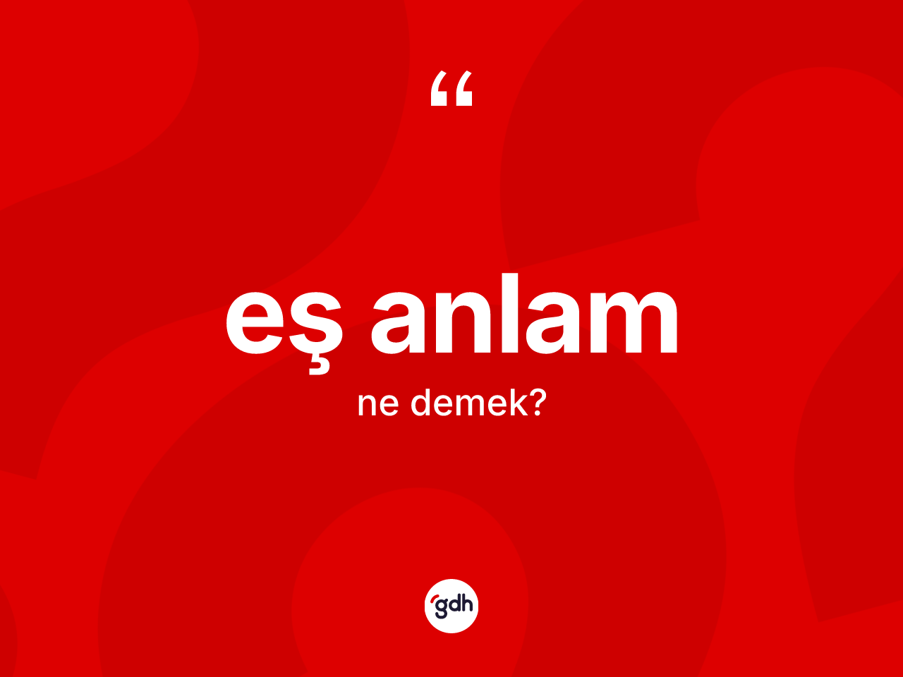 Eş anlam nedir? Eş anlam kelimesinin kaç farklı anlamı var?