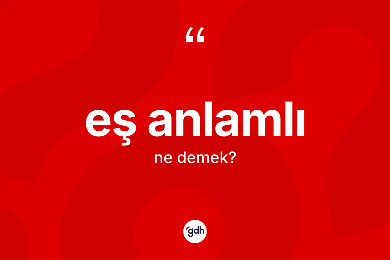 Eş anlamlı kelimesi ne anlama gelir?
