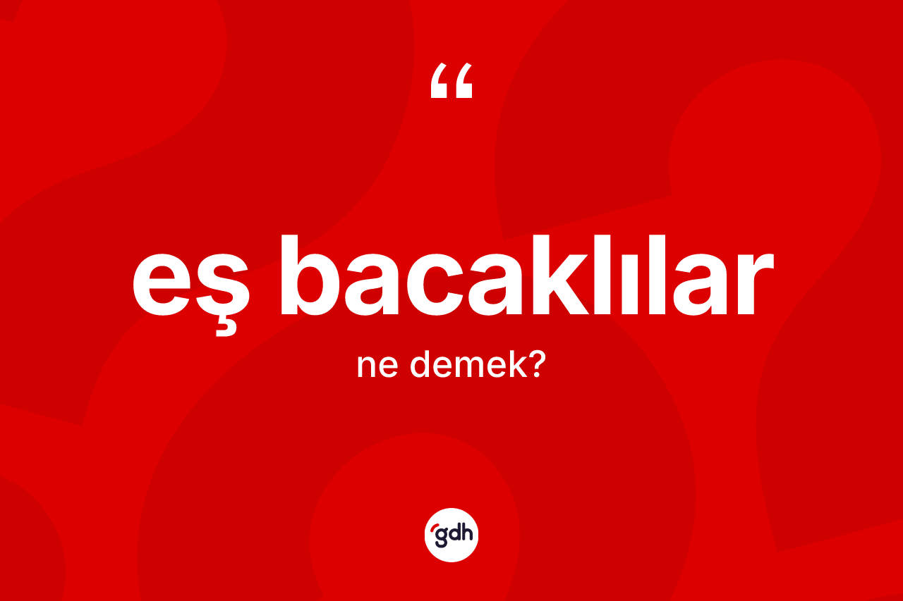 Eş bacaklılar kelimesinin tanımı nedir? Eş bacaklıların TDK'ya göre anlamı nedir?