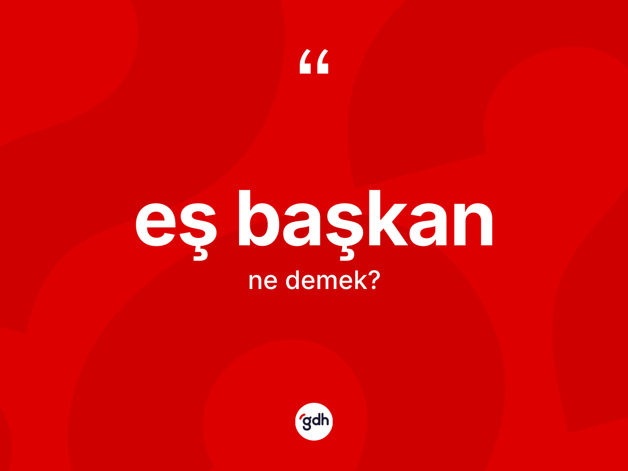 Eş başkan kelimesinin tanımı nedir? Eş başkanın TDK'ya göre anlamı nedir?