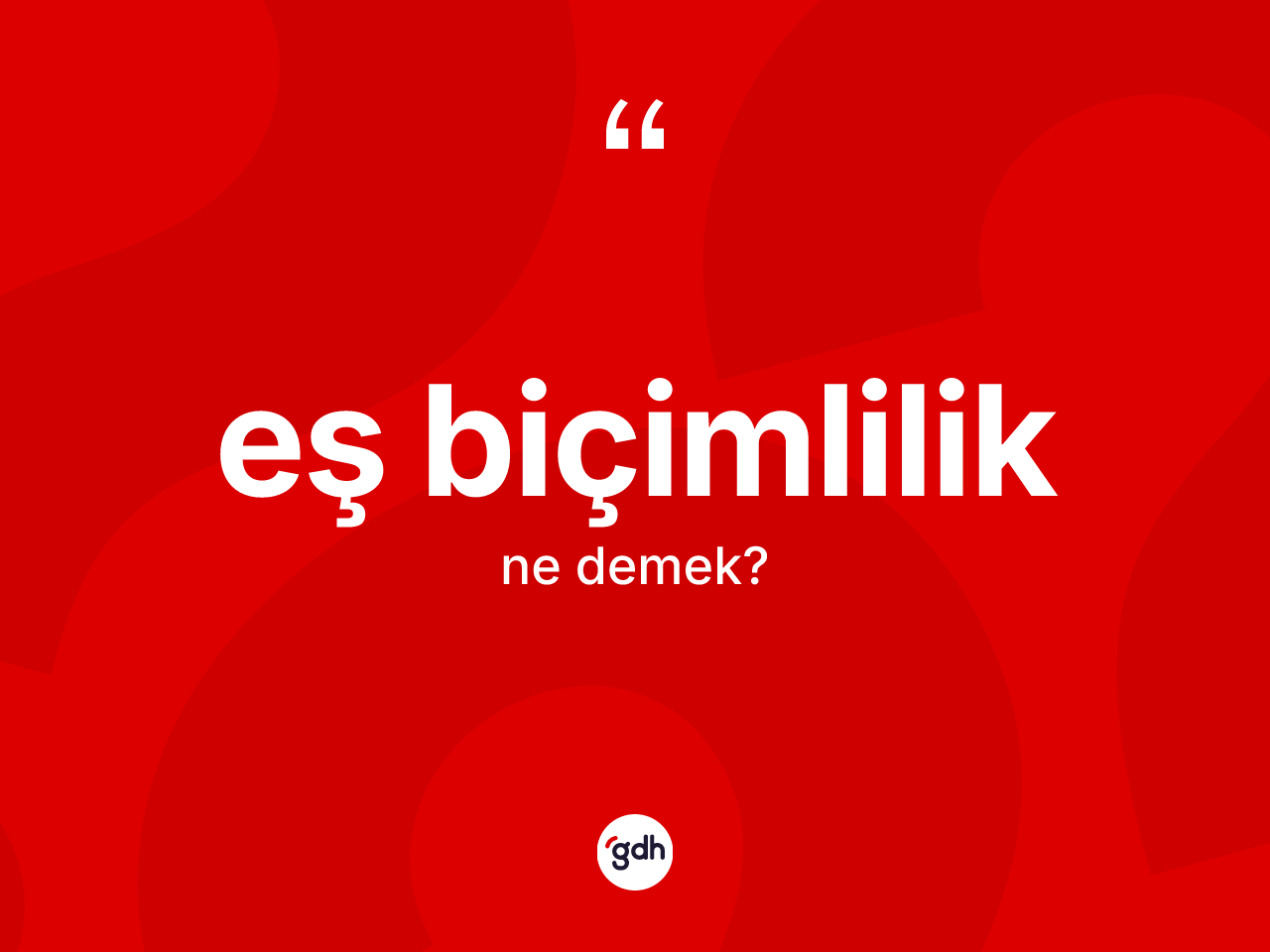 Eş biçimlilik kelimesi nedir? Eş biçimliliğin TDK'ya göre anlamı nedir?