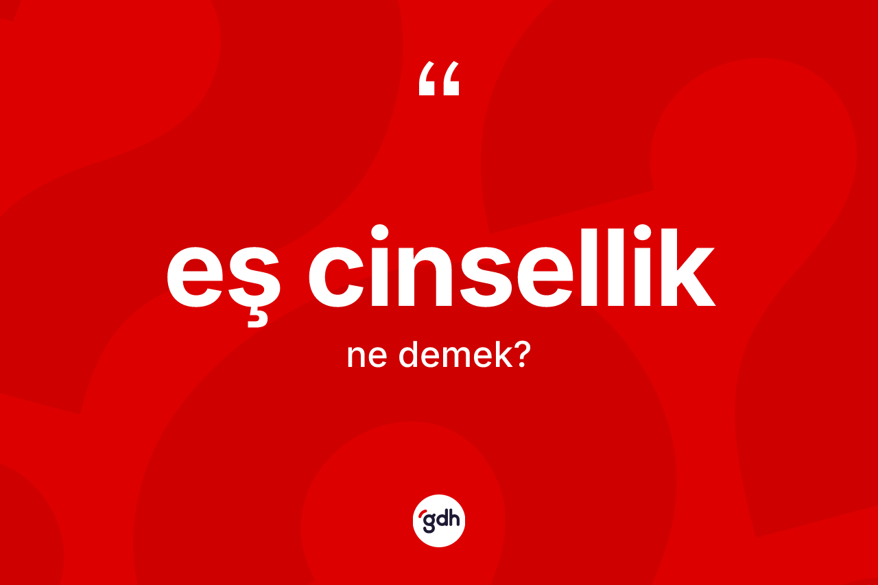 Eş cinsellik kelimesi ne anlama gelir?