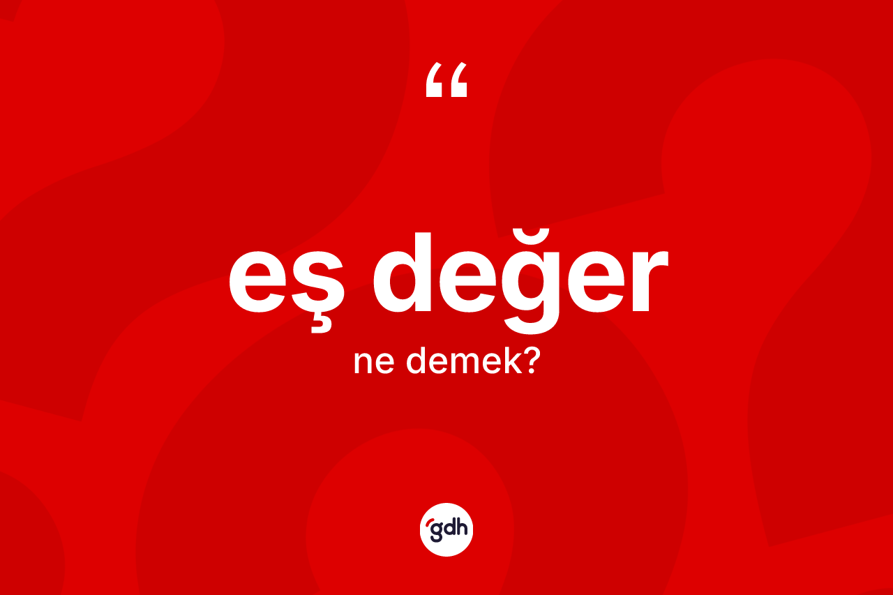 Eş değer kelimesi ne anlama gelir? Eş değerin TDK'ya göre anlamı nedir?