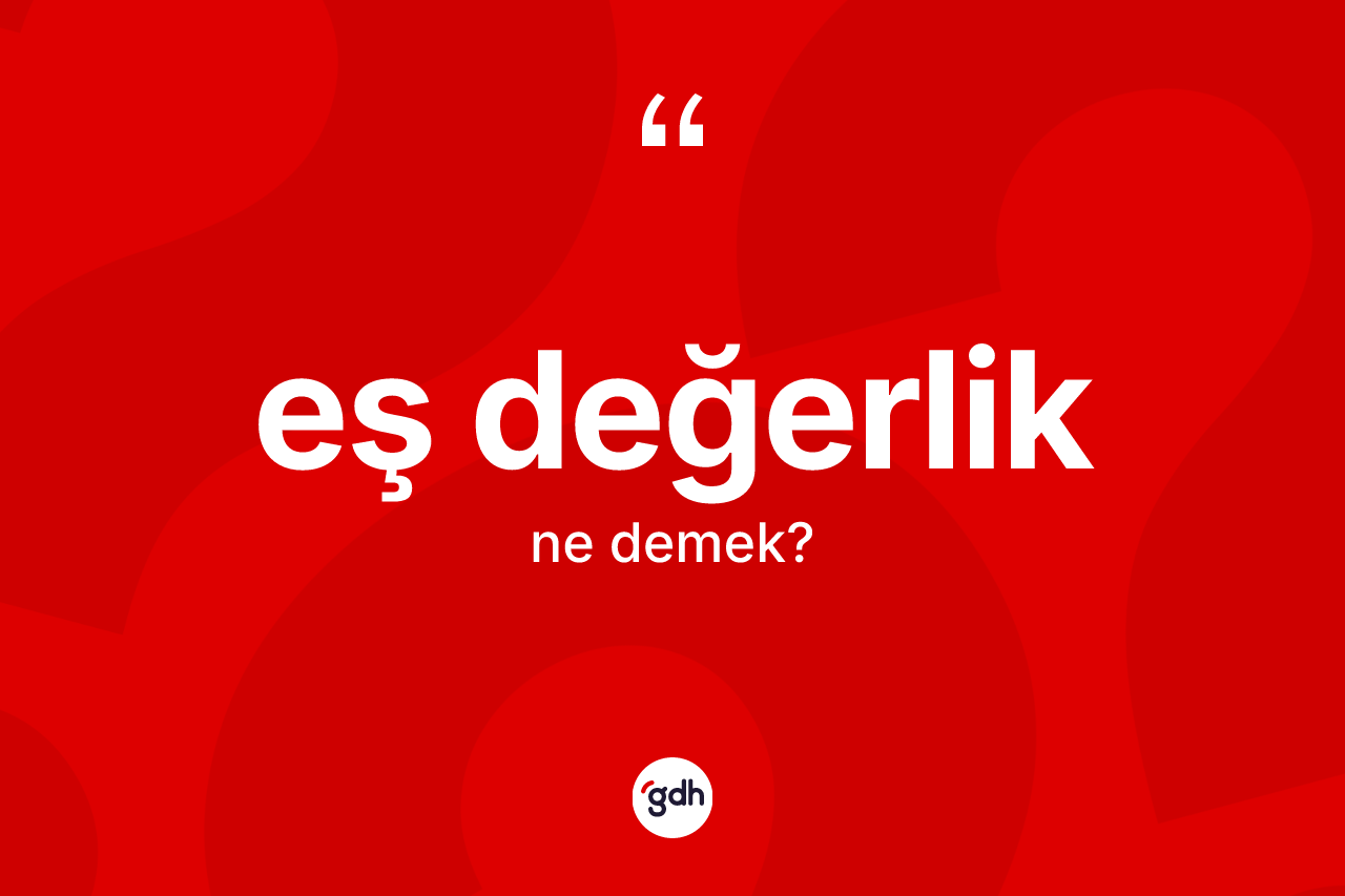 Eş değerlik kelimesi ne anlama gelir? Eş değerliğin halk arasındaki kullanımı nasıldır?