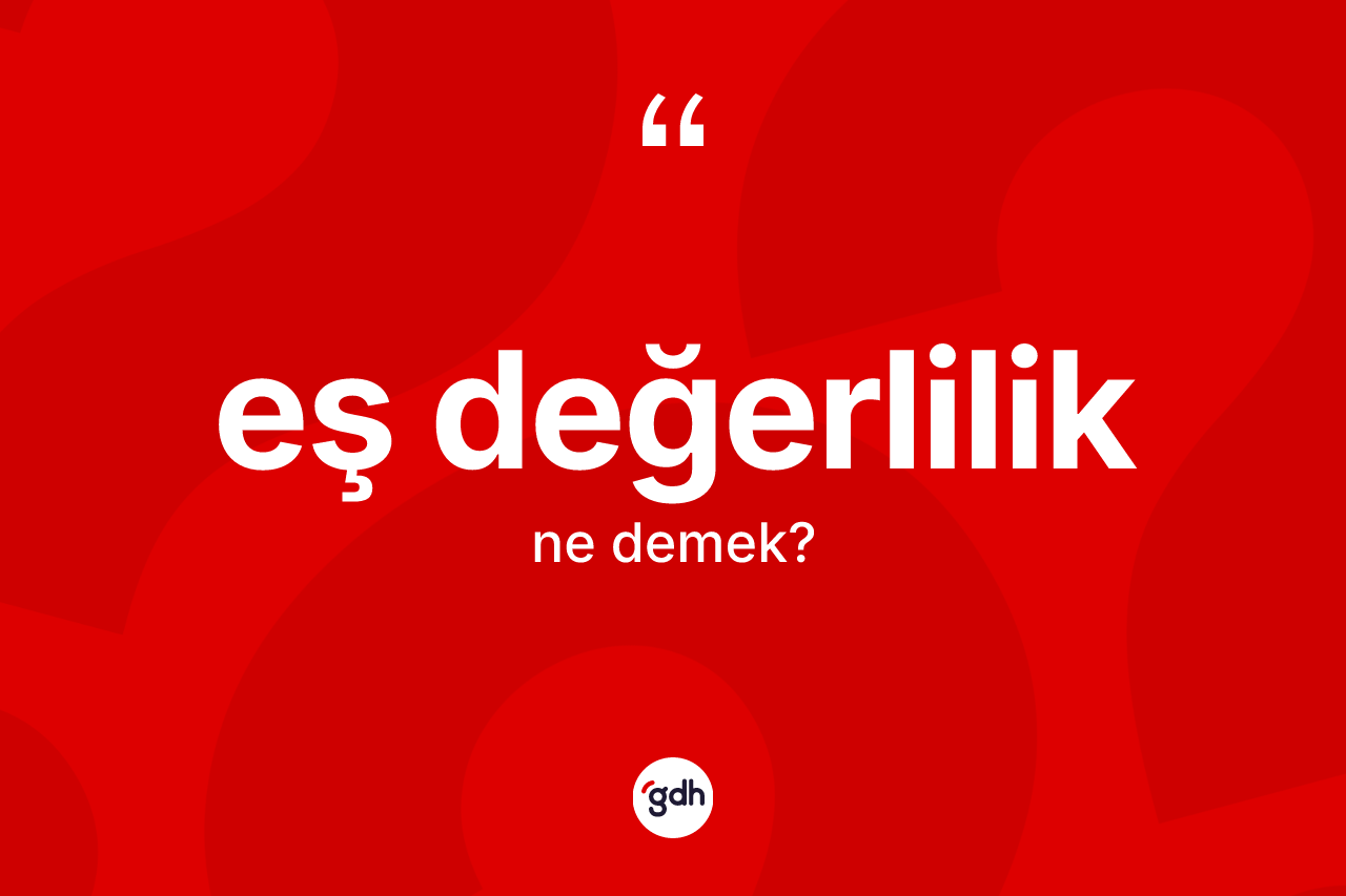 Eş değerlilik nedir? Eş değerliliğin kısaca tanımı nedir?
