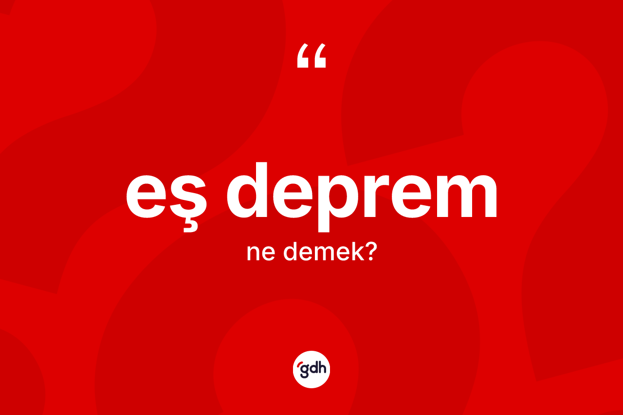 Eş deprem ne anlama gelir? Eş depremin kısaca tanımı nedir?