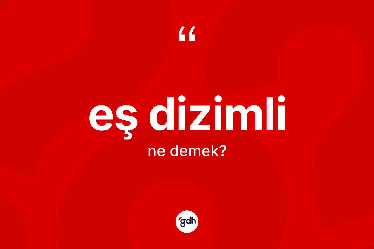 Eş dizimli kelimesi ne demek? Eş dizimlinin TDK'ya göre anlamı nedir?