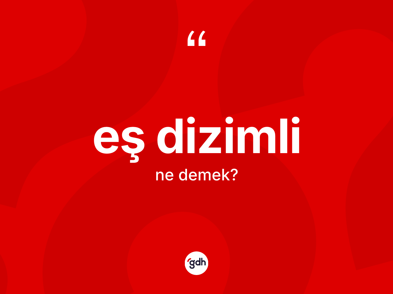Eş dizimli kelimesi ne demek? Eş dizimlinin TDK'ya göre anlamı nedir?