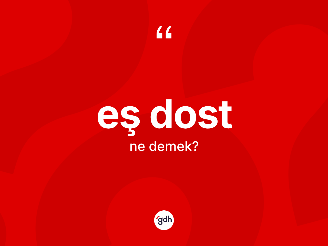 Eş dost kelimesinin anlamı nedir? Eş dostun sözlükteki anlamı nedir?