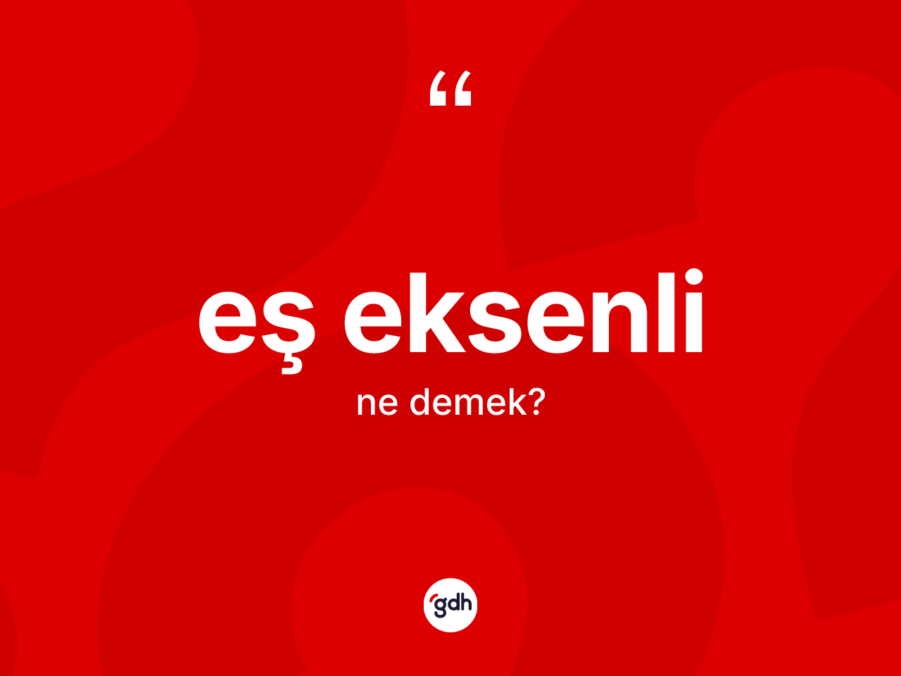 Eş eksenli kelimesinin anlamı nedir? Eş eksenlinin TDK'ya göre anlamı nedir?