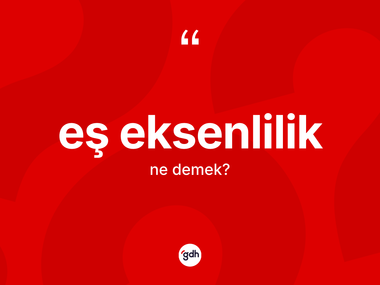 Eş eksenlilik kelimesinin anlamı nedir? Eş eksenlilik kelimesinin özellikleri nelerdir?