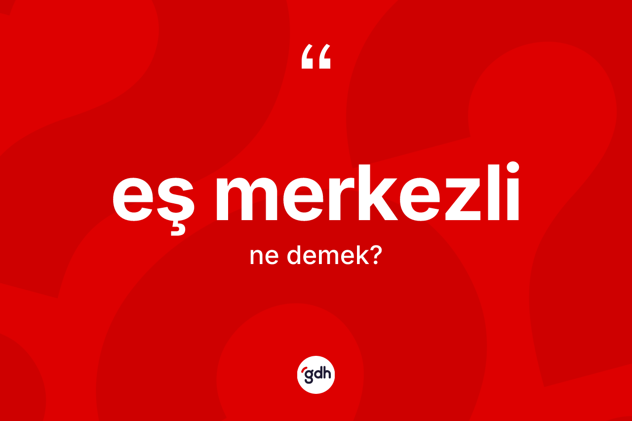 Eş merkezli ne demek? Eş merkezlinin kısaca tanımı nedir?