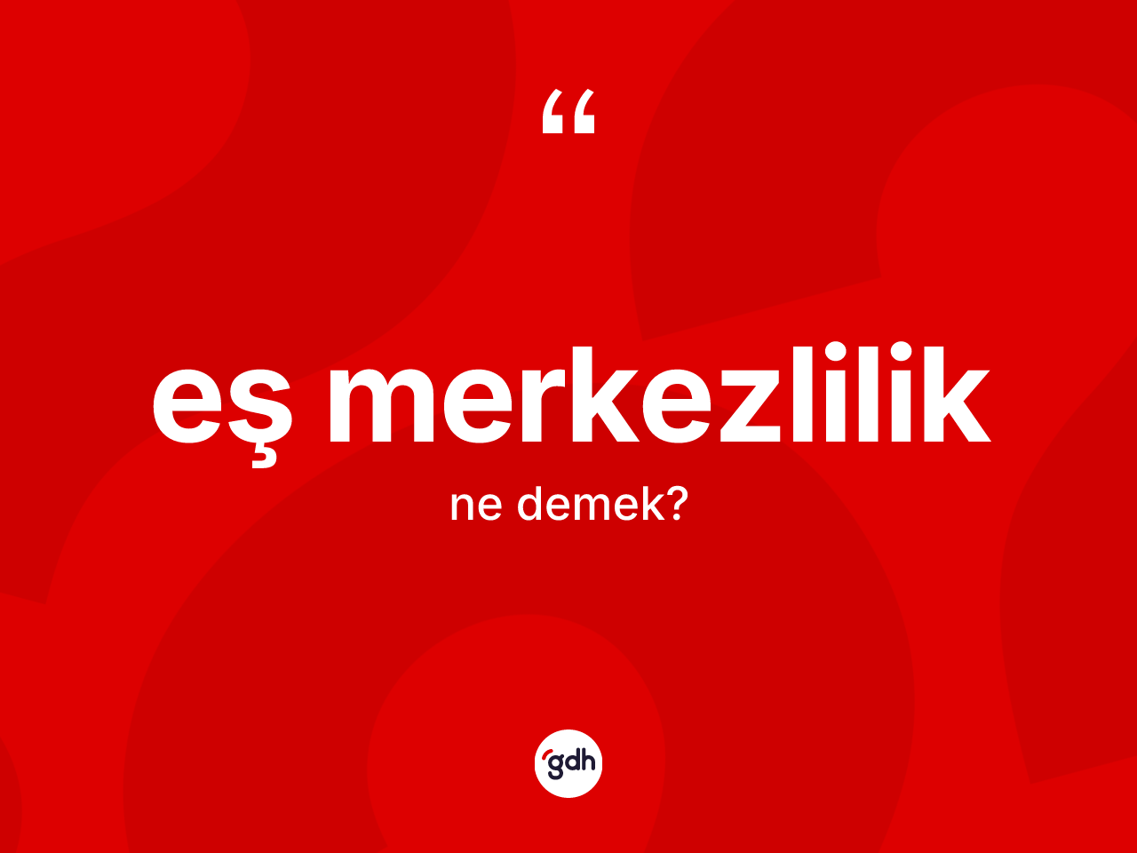 Eş merkezlilik kelimesinin tanımı nedir? Eş merkezlilik kelimesinin TDK anlamı nedir?