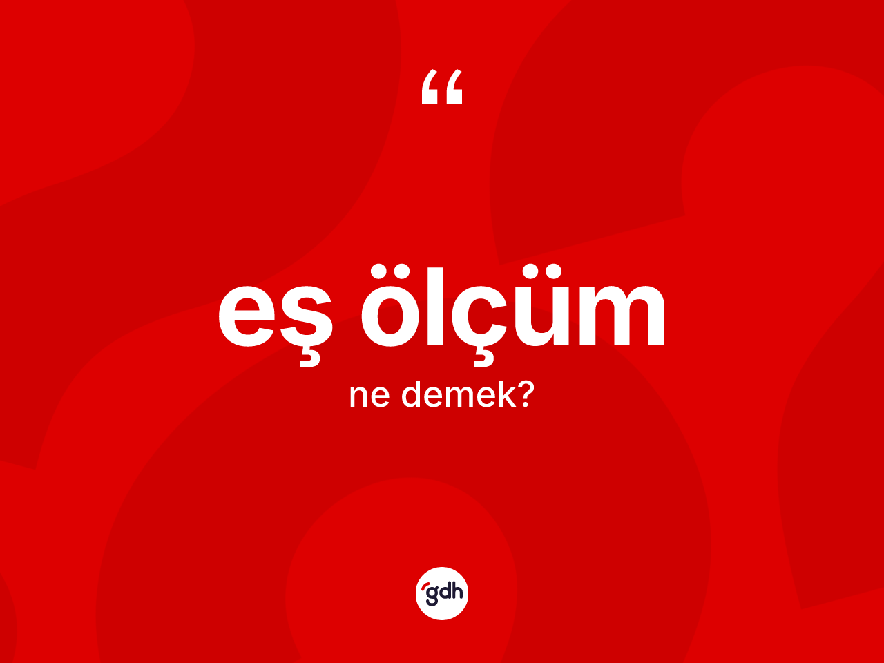 Eş ölçüm nedir? Eş ölçüm kelimesinin TDK anlamı nedir?