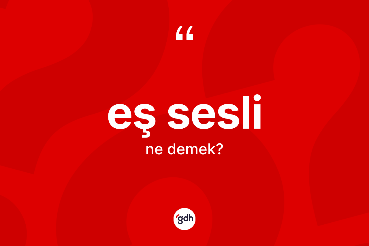 Eş sesli kelimesinin sözlükteki tanımı nedir? Eş seslinin TDK'ya göre anlamı nedir?