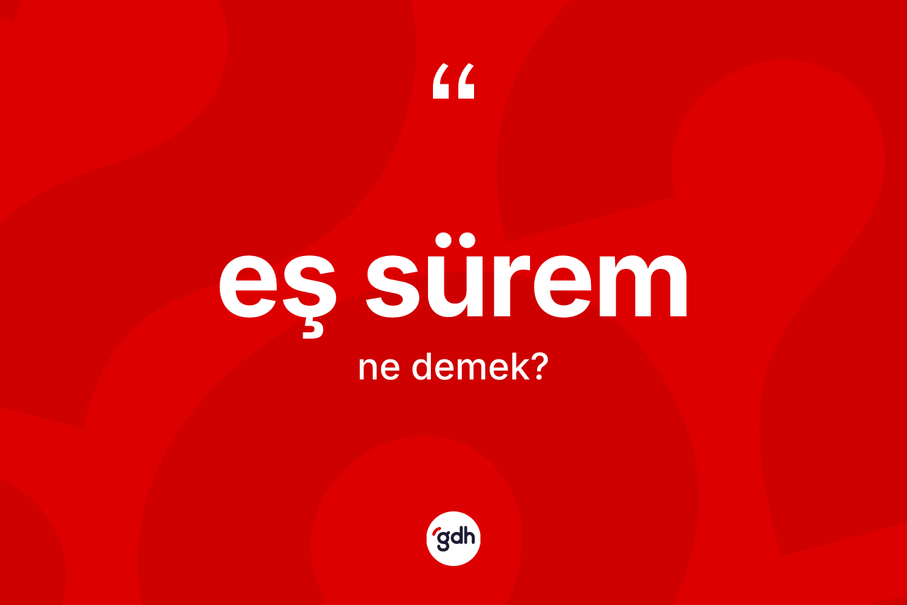 Eş sürem kelimesi nedir? Eş süremin halk arasındaki kullanımı nasıldır?