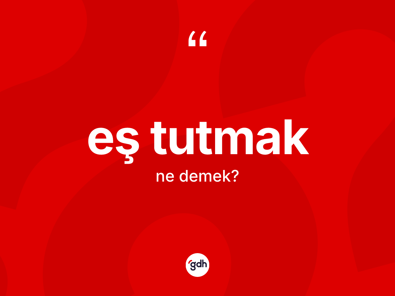 Eş tutmak ifadesinin kısaca anlamı nedir? Eş tutmak ifadesi nerede kullanılır?