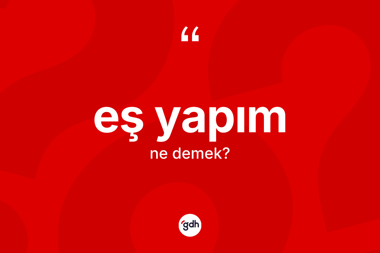 Eş yapım kelimesinin sözlükteki tanımı nedir? Eş yapımın kısaca tanımı nedir?