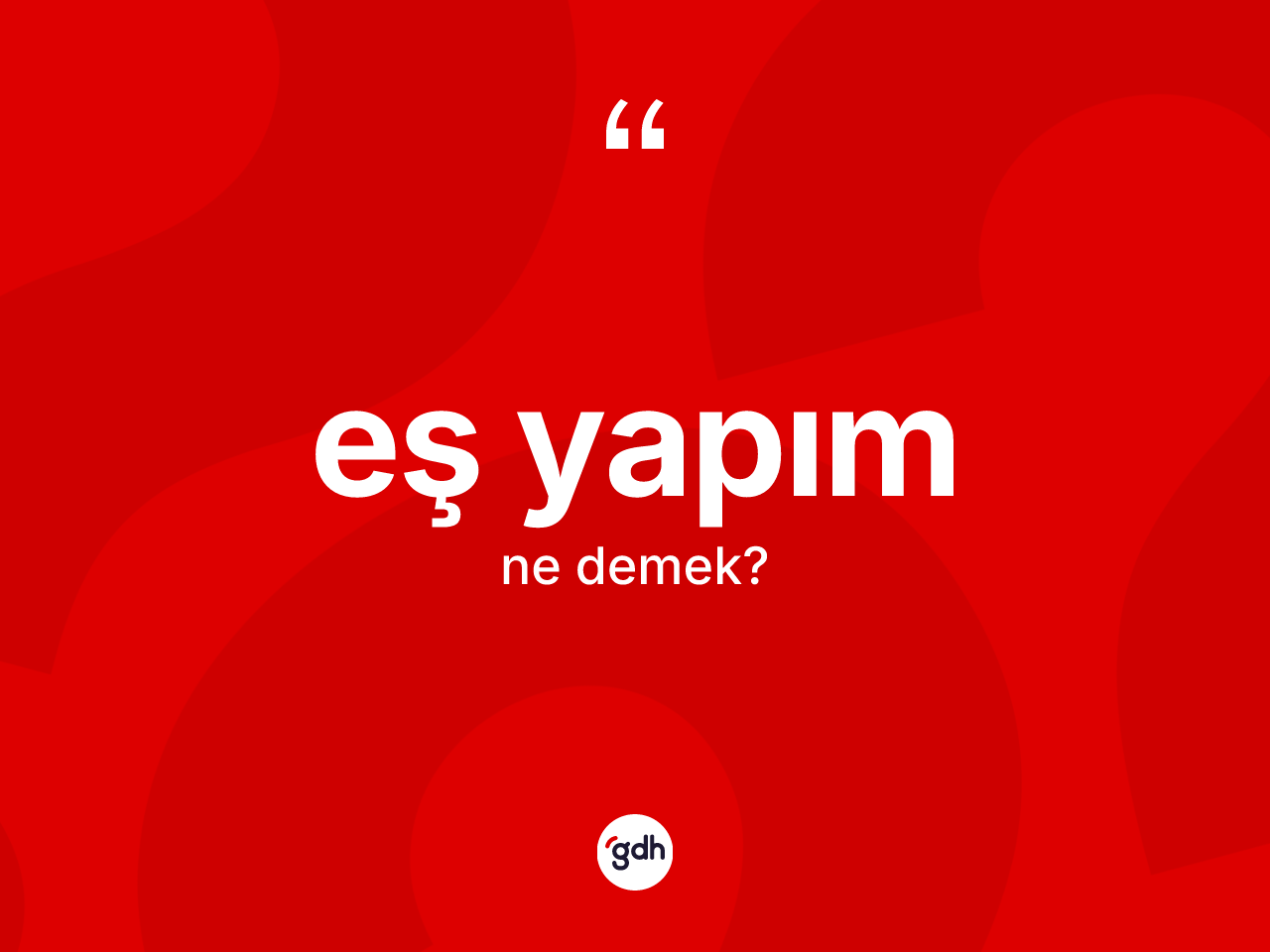 Eş yapım kelimesinin sözlükteki tanımı nedir? Eş yapımın kısaca tanımı nedir?