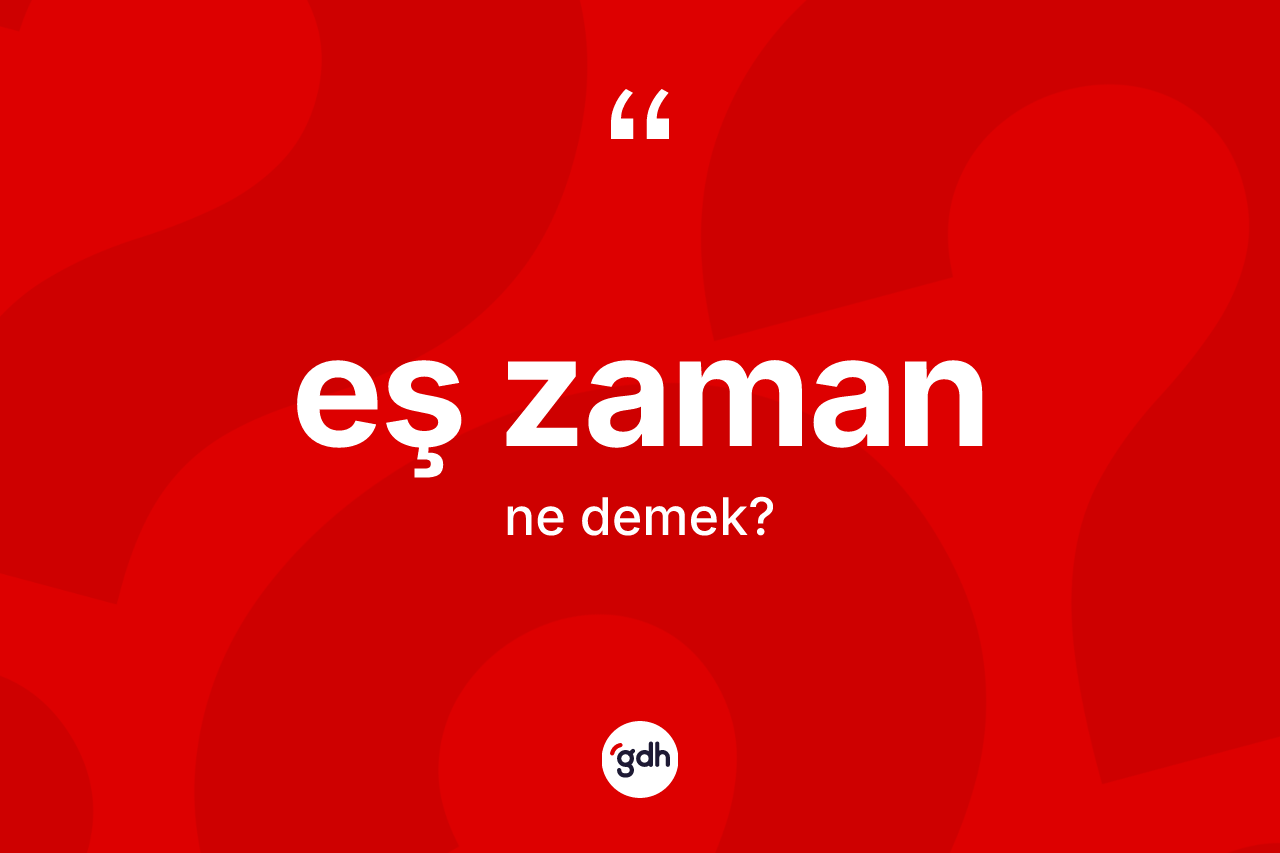 Eş zaman kelimesinin sözlükteki tanımı nedir? Eş zamanın TDK'ya göre anlamı nedir?