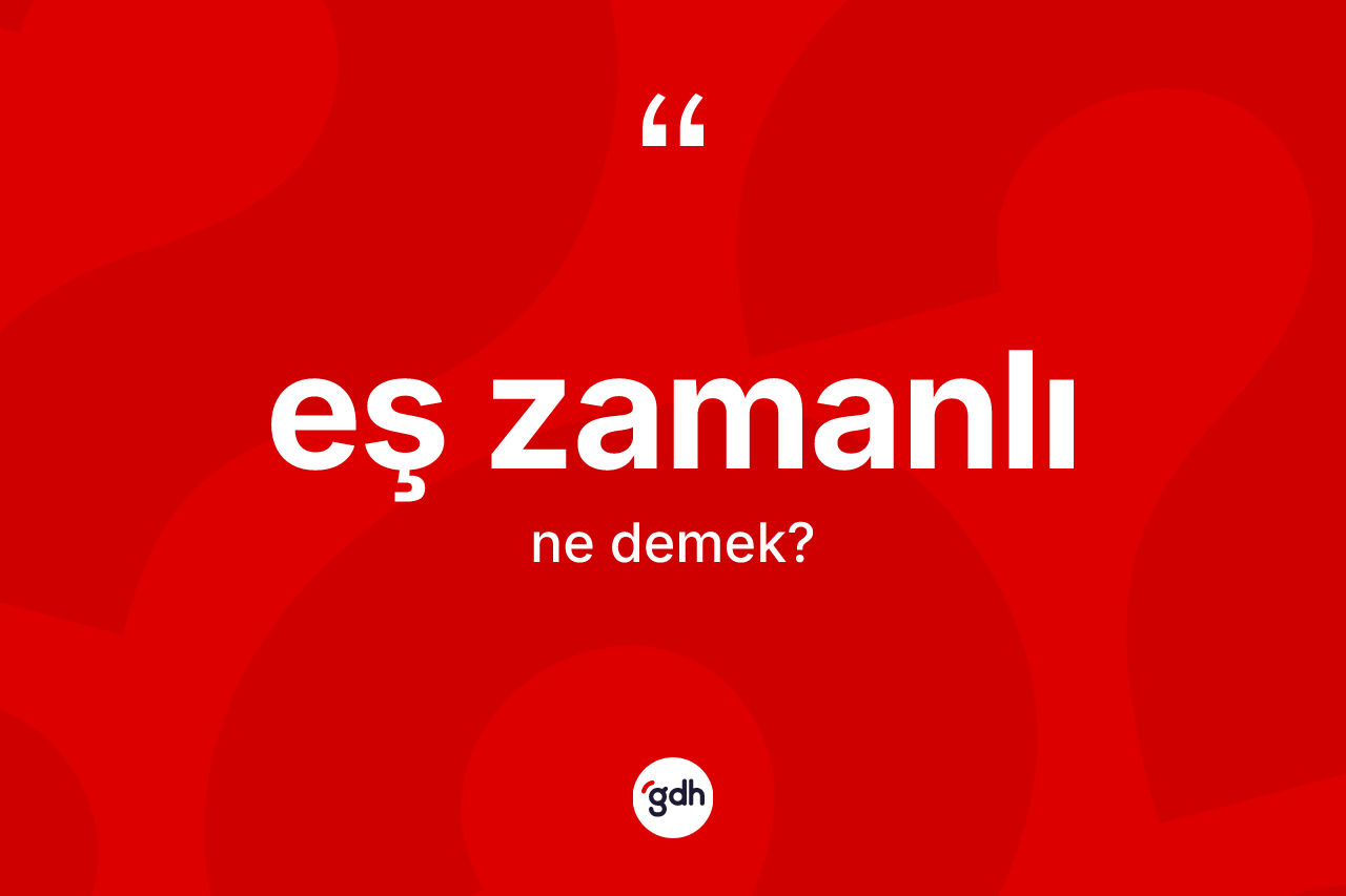 Eş zamanlı nedir? Eş zamanlı kelimesinin kaç farklı anlamı var?