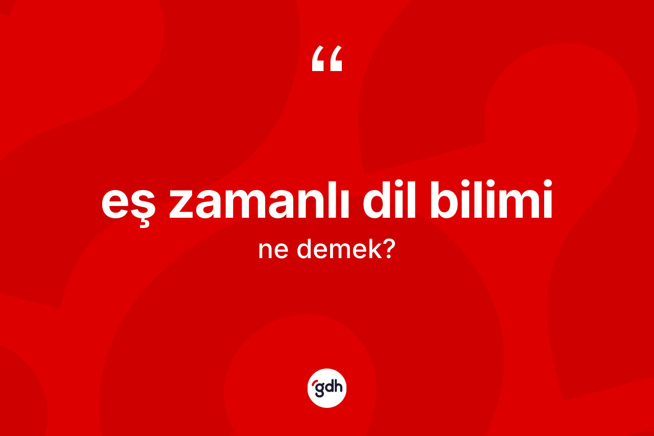 Eş zamanlı dil bilimi nedir? Eş zamanlı dil biliminin TDK'ya göre anlamı nedir?