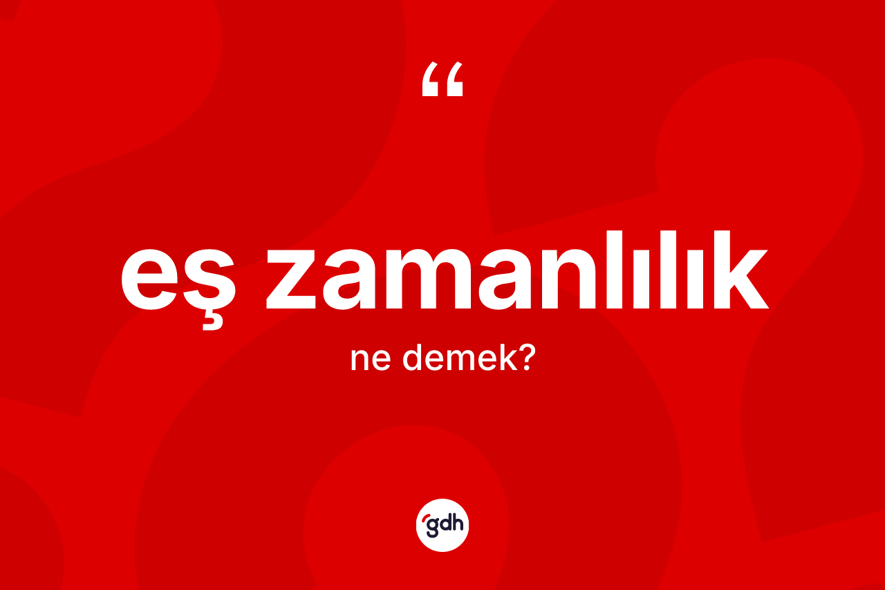 Eş zamanlılık kelimesinin sözlükteki tanımı nedir? Eş zamanlılık kelimesinin TDK anlamı nedir?