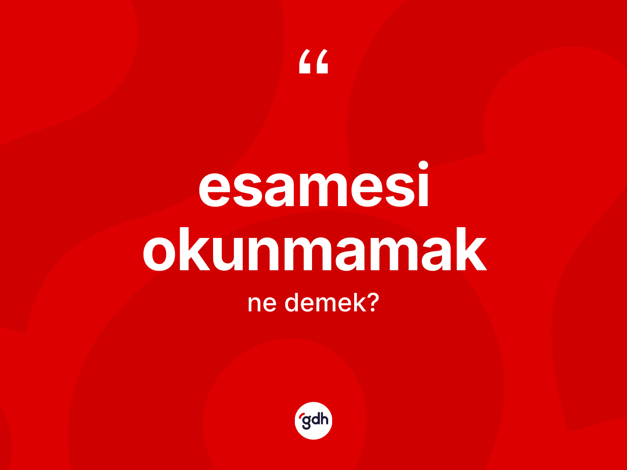Esamesi okunmamak ne demek? Esamesi okunmamak sözü nerede kullanılır?