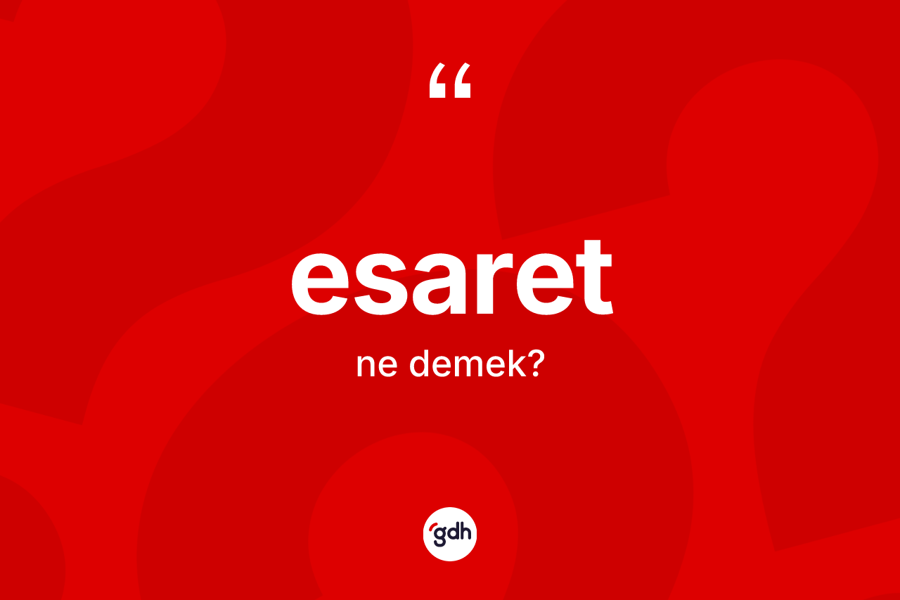 Esaret kelimesi nedir? Esaretin kısaca tanımı nedir?