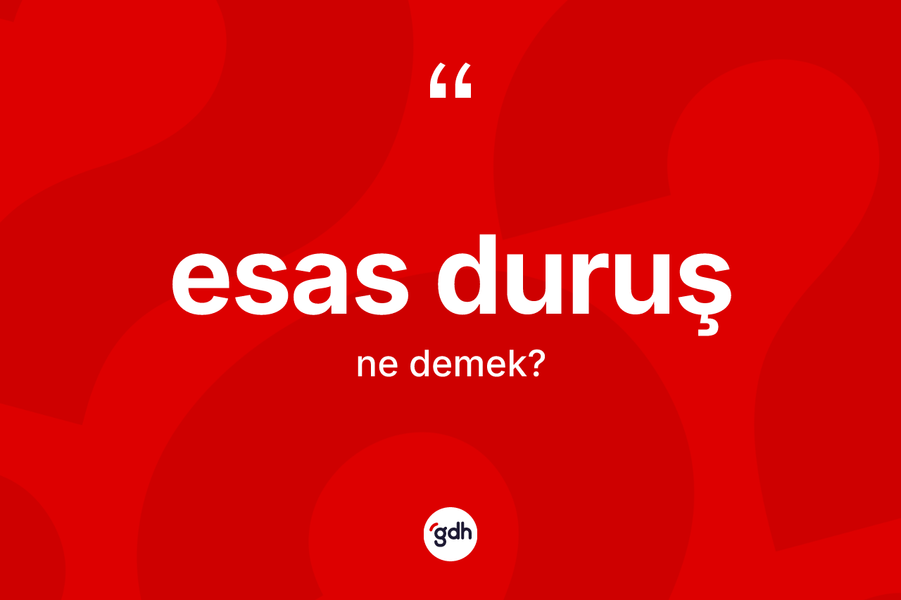 Esas duruş kelimesinin sözlükteki tanımı nedir? Esas duruşun halk arasındaki kullanımı nasıldır?