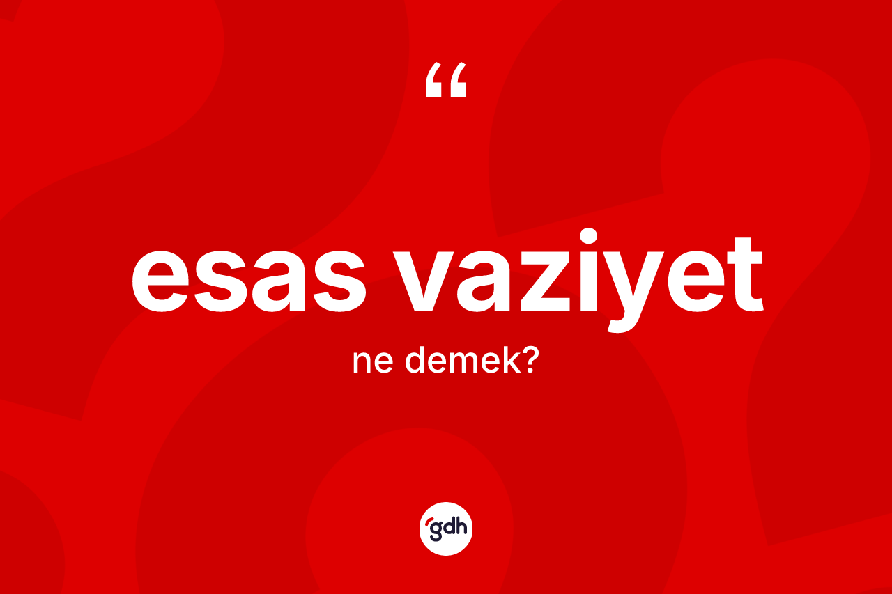 Esas vaziyet kelimesi nedir? Esas vaziyetin kısaca tanımı nedir?
