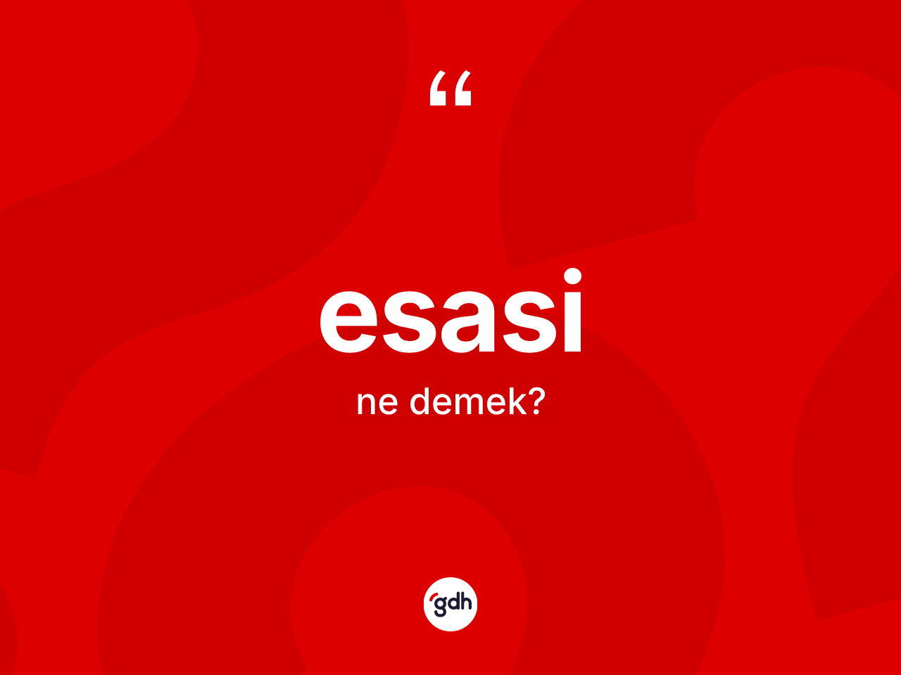 Esasi kelimesi ne demek? Esasi kelimesinin TDK anlamı nedir?