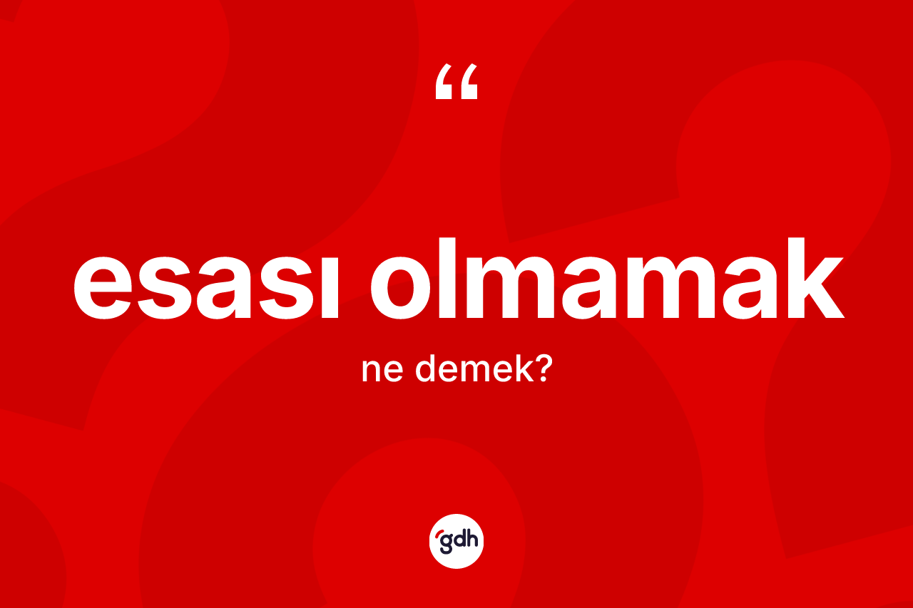 Esası olmamak ifadesinin kısaca tanımı nedir? Esası olmamak ifadesinin özellikleri nelerdir?