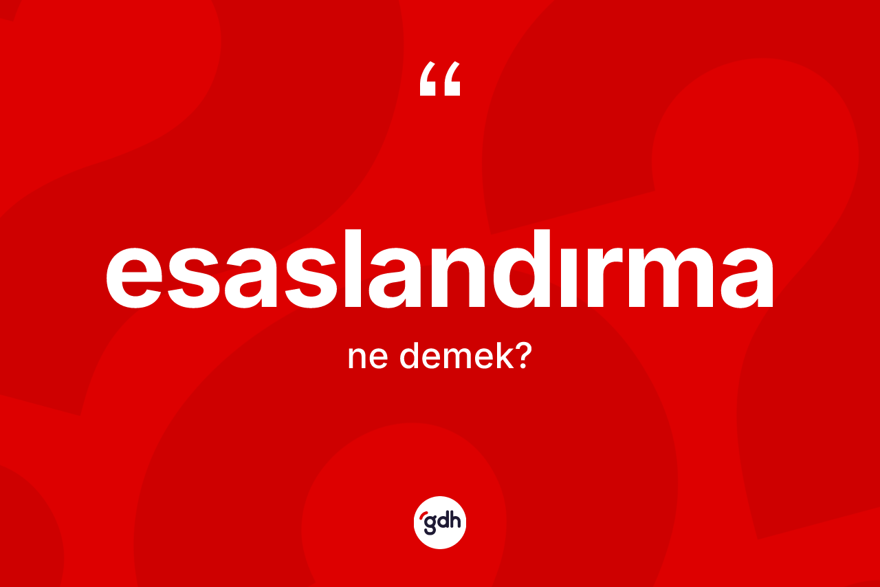 Esaslandırma nedir? Esaslandırmanın halk arasındaki kullanımı nasıldır?