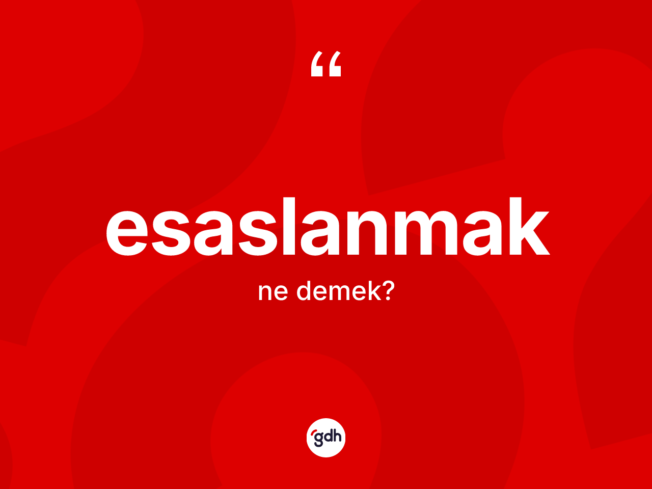 Esaslanmak kelimesinin sözlükteki tanımı nedir? Esaslanmağın sözlükteki anlamı nedir?